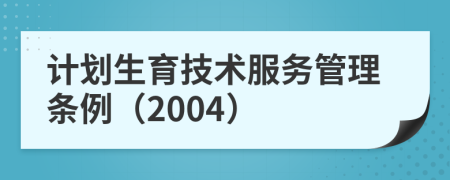 計劃生育技術(shù)服務(wù)管理條例（2004）