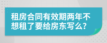 租房合同有效期兩年不想租了要給房東寫么？
