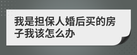 我是擔(dān)保人婚后買(mǎi)的房子我該怎么辦