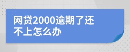 網(wǎng)貸2000逾期了還不上怎么辦