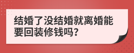 結(jié)婚了沒結(jié)婚就離婚能要回裝修錢嗎？