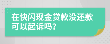 在快閃現(xiàn)金貸款沒還款可以起訴嗎？