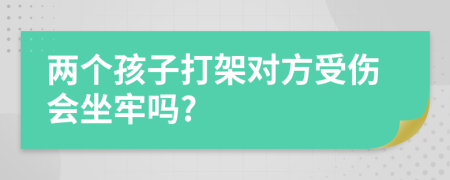 兩個孩子打架對方受傷會坐牢嗎?