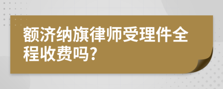 額濟納旗律師受理件全程收費嗎?