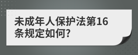 未成年人保護法第16條規(guī)定如何?