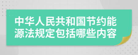 中華人民共和國節(jié)約能源法規(guī)定包括哪些內(nèi)容