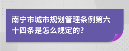 南寧市城市規(guī)劃管理條例第六十四條是怎么規(guī)定的?