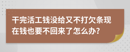 干完活工錢沒給又不打欠條現(xiàn)在錢也要不回來了怎么辦？