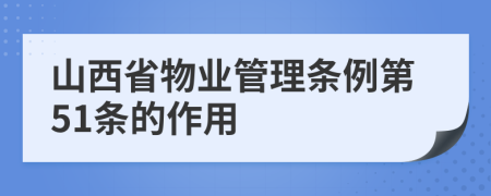 山西省物業(yè)管理?xiàng)l例第51條的作用