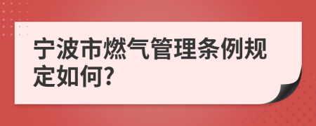 寧波市燃?xì)夤芾項l例規(guī)定如何?