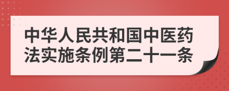 中華人民共和國中醫(yī)藥法實施條例第二十一條