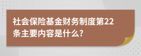 社會(huì)保險(xiǎn)基金財(cái)務(wù)制度第22條主要內(nèi)容是什么?