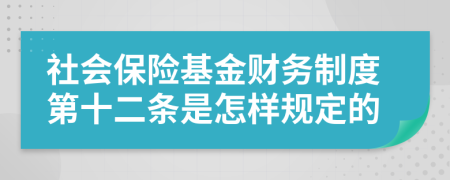 社會保險基金財務制度第十二條是怎樣規(guī)定的