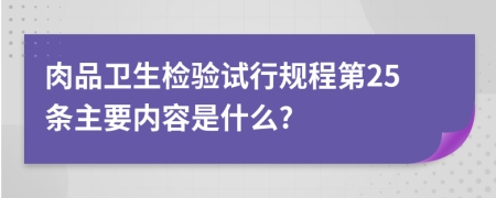 肉品衛(wèi)生檢驗(yàn)試行規(guī)程第25條主要內(nèi)容是什么?