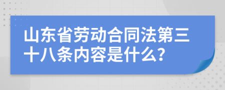 山東省勞動(dòng)合同法第三十八條內(nèi)容是什么？
