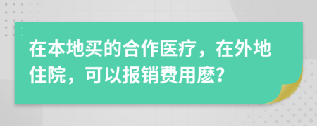 在本地買(mǎi)的合作醫(yī)療，在外地住院，可以報(bào)銷(xiāo)費(fèi)用麼？
