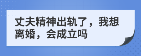 丈夫精神出軌了，我想離婚，會成立嗎