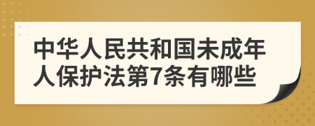 中華人民共和國未成年人保護(hù)法第7條有哪些