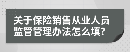 關(guān)于保險銷售從業(yè)人員監(jiān)管管理辦法怎么填？