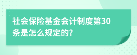 社會(huì)保險(xiǎn)基金會(huì)計(jì)制度第30條是怎么規(guī)定的?