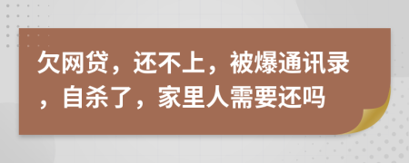 欠網(wǎng)貸，還不上，被爆通訊錄，自殺了，家里人需要還嗎