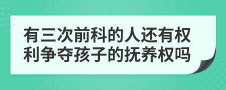 有三次前科的人還有權(quán)利爭奪孩子的撫養(yǎng)權(quán)嗎