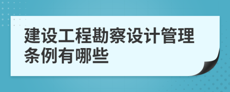 建設(shè)工程勘察設(shè)計管理條例有哪些