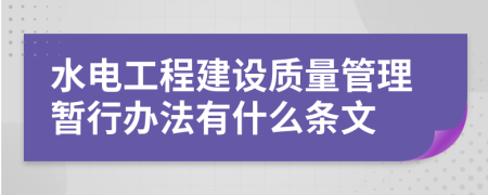 水電工程建設(shè)質(zhì)量管理暫行辦法有什么條文