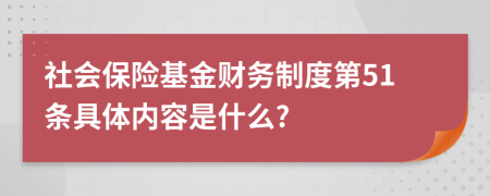 社會保險基金財務(wù)制度第51條具體內(nèi)容是什么?