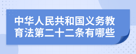 中華人民共和國(guó)義務(wù)教育法第二十二條有哪些