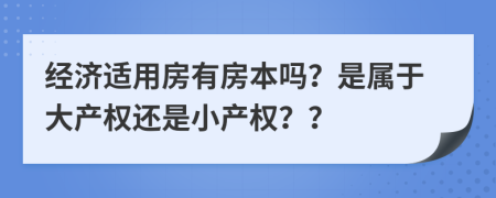 經(jīng)濟(jì)適用房有房本嗎？是屬于大產(chǎn)權(quán)還是小產(chǎn)權(quán)？？