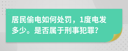 居民偷電如何處罰，1度電發(fā)多少。是否屬于刑事犯罪？