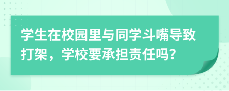 學(xué)生在校園里與同學(xué)斗嘴導(dǎo)致打架，學(xué)校要承擔(dān)責(zé)任嗎？