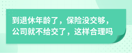 到退休年齡了，保險沒交夠，公司就不給交了，這樣合理嗎