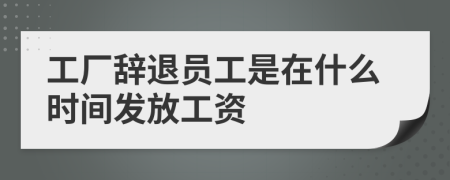 工廠辭退員工是在什么時間發(fā)放工資