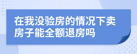 在我沒驗房的情況下賣房子能全額退房嗎