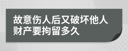 故意傷人后又破壞他人財產要拘留多久
