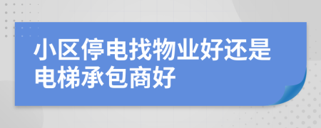 小區(qū)停電找物業(yè)好還是電梯承包商好