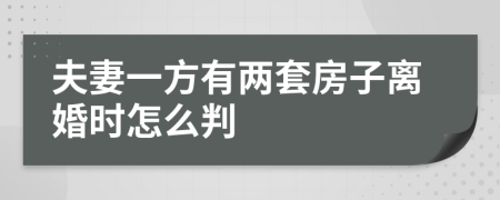 夫妻一方有兩套房子離婚時(shí)怎么判