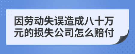 因勞動(dòng)失誤造成八十萬(wàn)元的損失公司怎么賠付