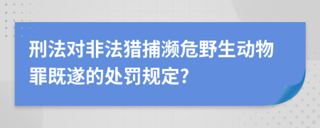 刑法對(duì)非法獵捕瀕危野生動(dòng)物罪既遂的處罰規(guī)定?
