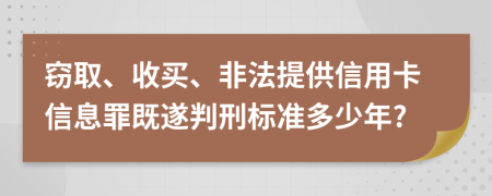 竊取、收買、非法提供信用卡信息罪既遂判刑標(biāo)準(zhǔn)多少年?