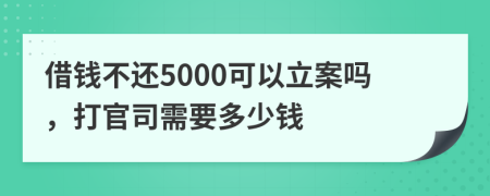 借錢不還5000可以立案嗎，打官司需要多少錢