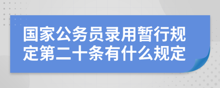 國家公務(wù)員錄用暫行規(guī)定第二十條有什么規(guī)定