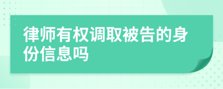 律師有權(quán)調(diào)取被告的身份信息嗎