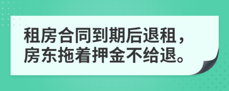 租房合同到期后退租，房東拖著押金不給退。
