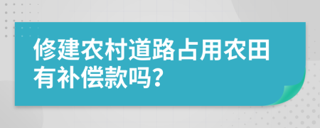 修建農(nóng)村道路占用農(nóng)田有補(bǔ)償款嗎？