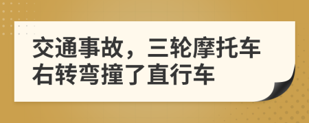 交通事故，三輪摩托車右轉(zhuǎn)彎撞了直行車