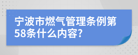 寧波市燃?xì)夤芾項(xiàng)l例第58條什么內(nèi)容?