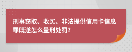 刑事竊取、收買、非法提供信用卡信息罪既遂怎么量刑處罰?